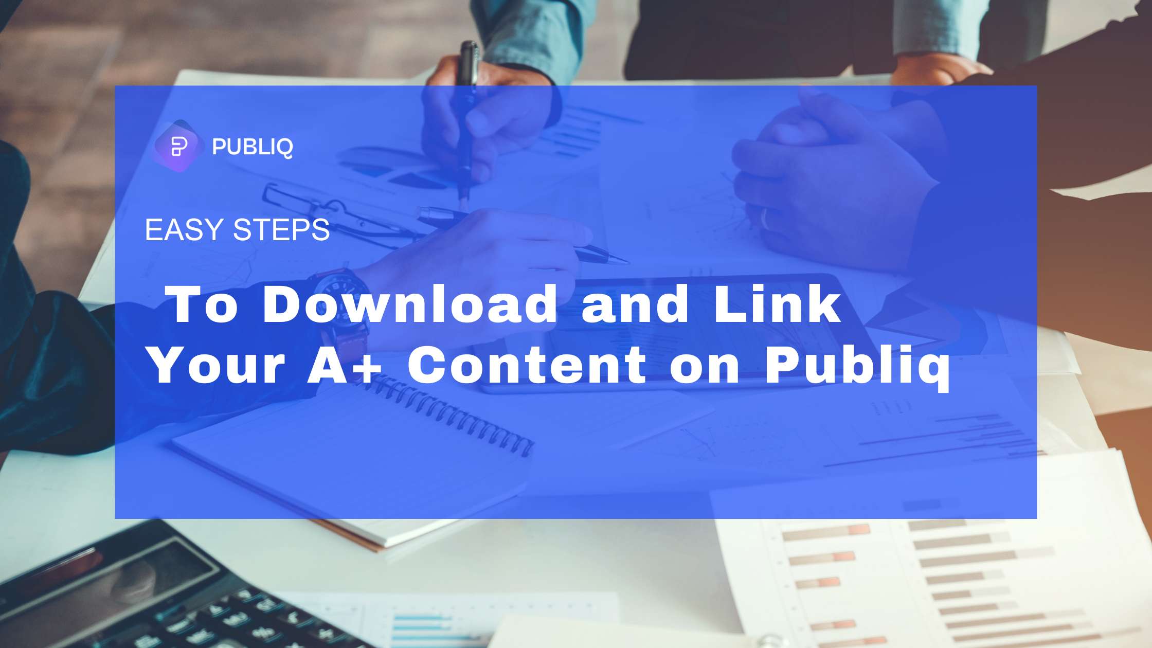 Easy Steps to Download and Link Your A+ Content on Publiq