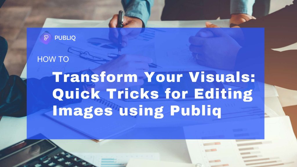 Transform Your Visuals: Quick Tricks for Editing Images using Publiq