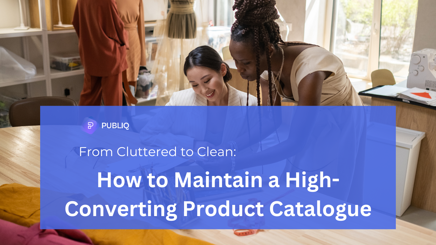 From Cluttered to Clean: How to Maintain a High-Converting Product Catalogue